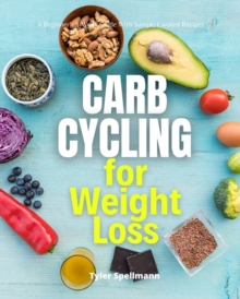 Carb Cycling for Weight Loss : A Beginner's 3-Week Guide with Sample Curated Recipes