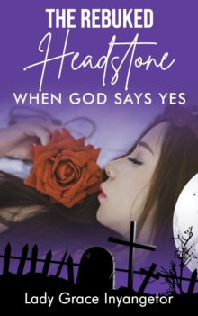 The Rebuked Headstone : When God Says Yes