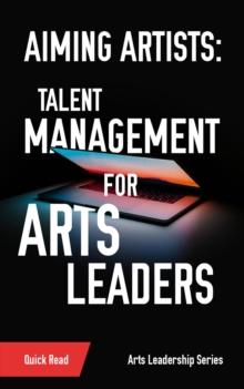 Aiming Artists : Talent Management for Arts Leaders