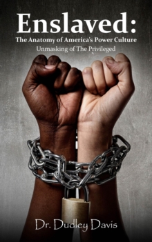 Enslaved: The Anatomy of America's Power Culture : Unmasking of the Privileged