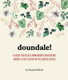 DOUNDALE! : A Guide for Black Immigrants Navigating Money and the System in the United States