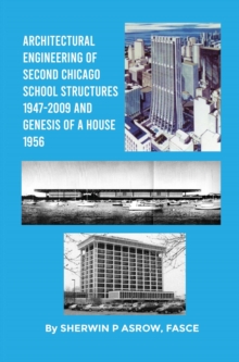 Architectural Engineering of Second Chicago School Structures 1947-2009 And Genesis of a House 1956