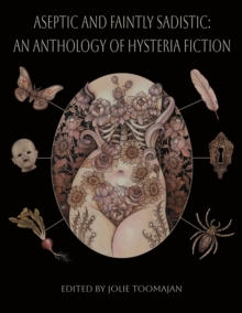 Aseptic and Faintly Sadistic : An Anthology of Hysteria Fiction