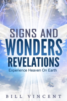 Signs and Wonders Revelations : Experience Heaven on Earth