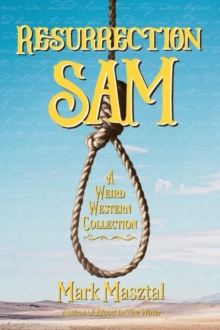 Resurrection Sam : A Weird Western Short Story Collection