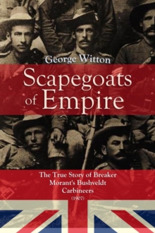 Scapegoats  of the Empire : The True Story of Breaker Morant's Bushveldt Carbineers (1907)