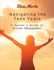 Navigating The Teen Years : A parent's guide to stress management