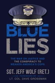 Blue Lies : The War on Justice and the Conspiracy to Weaken America's Cops