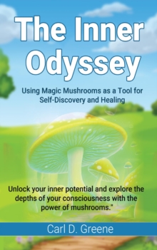 The Inner Odyssey : Using Magic Mushrooms as a Tool for Self-Discovery and Healing