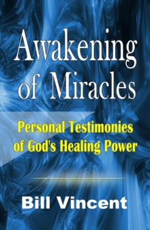 Awakening of Miracles : Personal Testimonies of God's Healing Power