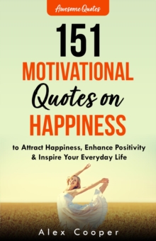 151 Motivational Quotes on Happiness : To Attract Happiness, Enhance Positivity & Inspire Your Everyday Life