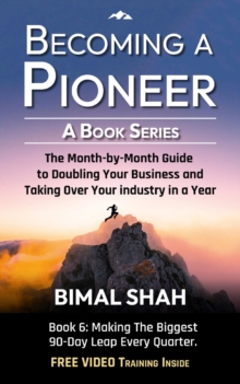 Becoming a Pioneer - A Book Series- Book 6 : The Month-By-Month Guide to Doubling Your Business and Taking Over Your Industry In A Year