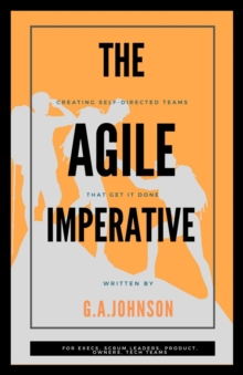 The Agile Imperative : Creating Self-Directed Teams That Get It Done