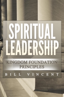 Spiritual Leadership : Kingdom Foundation Principles Second Edition