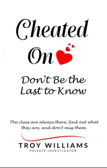 Cheated On Don't Be the Last to Know : The clues are always there...find out what they are, and don't miss them