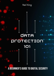 Data Protection 101 : A Beginner's Guide to Digital Security