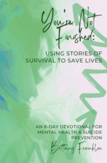 You're Not Finished : Using Stories of Survival to Save Lives