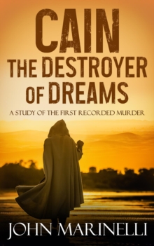 Cain, The Destroyer of Dreams : A Biblical Study of The Cain & Abel Story