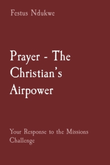 Prayer - The Christian's Airpower : Your Response to the Missions Challenge