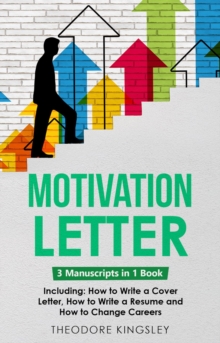 Motivation Letter : 3-in-1 Guide to Master Writing Cover Letters, Job Application Examples & How to Write Motivation Letters