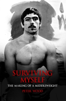 Surviving Myself : The Making of a Middleweight