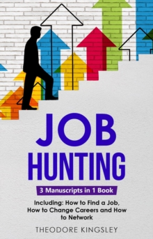 Job Hunting : 3-in-1 Guide to Master Job Hunt Sites, Attracting Head Hunters, Job Search Websites & How to Find a Job