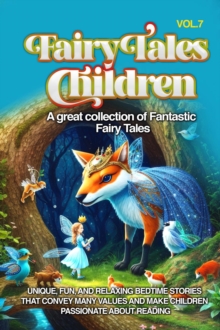 Fairy Tales for Children : A great collection of fantastic fairy tales. (Vol. 7) Unique, fun, and relaxing bedtime stories that convey many values and make children passionate about reading.