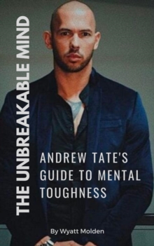 The Unbreakable Mind : Andrew Tate's Guide to Mental Toughness