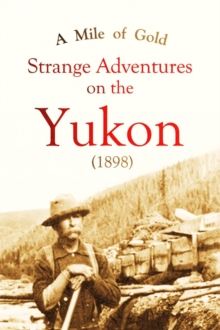 A Mile of Gold Strange Adventures  on the Yukon (1898)