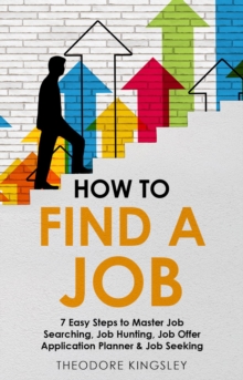 How to Find a Job : 7 Easy Steps to Master Job Searching, Job Hunting, Job Offer Application Planner & Job Seeking