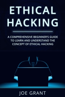 Ethical Hacking : A Comprehensive Beginner's Guide to Learn and Understand the Concept of Ethical Hacking