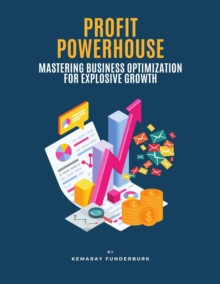 Profit Powerhouse : Mastering Business Optimization for Explosive Growth