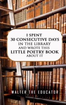 I Spent 30 Consecutive Days in the Library and Wrote this Little Poetry Book about It