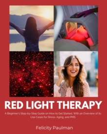 Red Light Therapy for Women : A Beginner's Step-by-Step Guide on How to Get Started, With an Overview of its Use Cases for Stress, Aging, and PMS