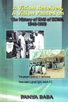 A Vision Received, A Vision Passed On The History of EMS 1948-1998 : The Birth and Growth of the Evangelical Missionary Society of the Evangelical Church of West Africa (EMS of ECWA)