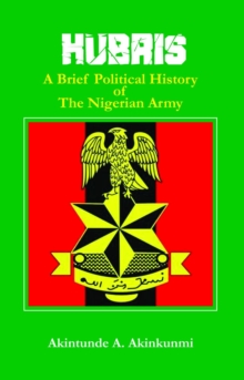 Hubris A Brief Political History of the Nigerian Army