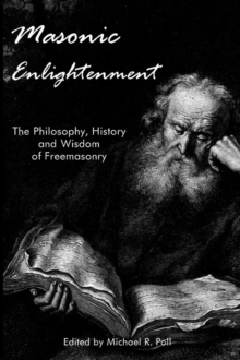 Masonic Enlightenment : The Philosophy, History, and Wisdom of Freemasonry