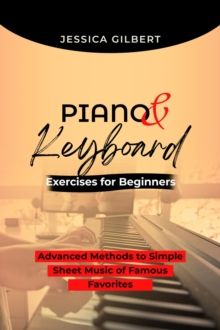 PIANO &  Keyboard Exercises for Beginners : Advanced Methods to Simple  Sheet Music of Famous Favorites