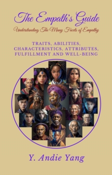 The Empath's Guide: Understanding the Many Facets of Empathy: Traits, Abilities, Characteristics, Attributes, Fulfillment and Well-Being: Understanding the Many Facets of Empathy : Traits, Abilities,