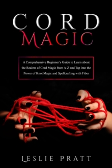 CORD Magic : A Comprehensive Beginner's Guide to Learn about the Realms of Cord Magic from A-Z and Tap into the Power  of Knot Magic and Spellcrafting with Fiber