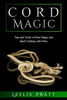 CORD Magic : Tips and Tricks of Knot Magic  and Spell Crafting with Fiber