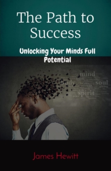 The Path to Success : Unlocking Your Minds Full Potential