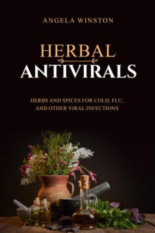 HERBAL ANTIVIRALS : Herbs and Spices for Cold, Flu, and Other Viral Infections