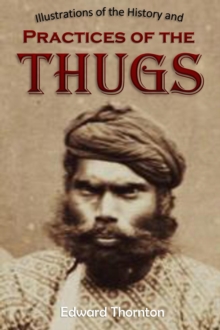 Illustrations of the History and  Practices of the Thugs,  and Notices of Some of the Proceedings  of the Government of India : For the Suppression of the  Crime of Thuggee