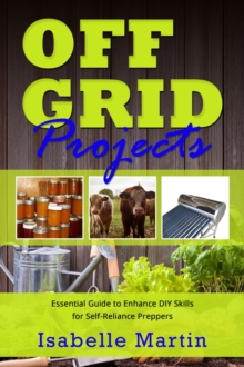 OFF-GRID PROJECTS : Essential Guide to Enhance DIY Skills  for Self-Reliance Preppers