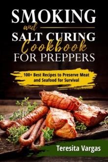 Smoking and Salt Curing  Cookbook FOR PREPPERS : 100+ Best Recipes to Preserve Meat and Seafood for Survival