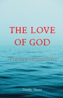 The Love of God : Experiencing the Depths of His Grace