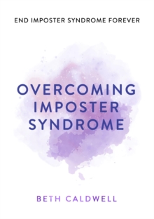 Overcoming Imposter Syndrome : Six Steps to Reclaiming Your Confidence and Empowering Other Women to Do the Same