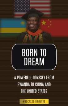 Born To Dream : An Odyssey from Rwanda to China and the United States