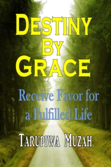 Destiny By Grace : Receive Favor For A Fulfilled Life